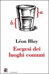 Esegesi dei luoghi comuni - Léon Bloy - Libro Piano B 2011, La mala parte | Libraccio.it