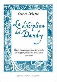 La disciplina del dandy - Oscar Wilde - Libro Piano B 2010, Elementi | Libraccio.it