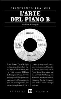 L' arte del piano B. Un libro strategico - Gianfranco Franchi - Libro Piano B 2011, Zeitgeist | Libraccio.it