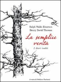 La semplice verità. Diari inediti - Ralph Waldo Emerson, Henry David Thoreau - Libro Piano B 2012, Controtempo | Libraccio.it