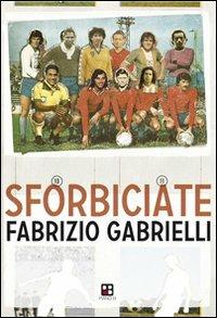 Sforbiciate. Fraseggi fuori area & storie di pallone (ma anche no) - Fabrizio Gabrielli - Libro Piano B 2012, Disport | Libraccio.it
