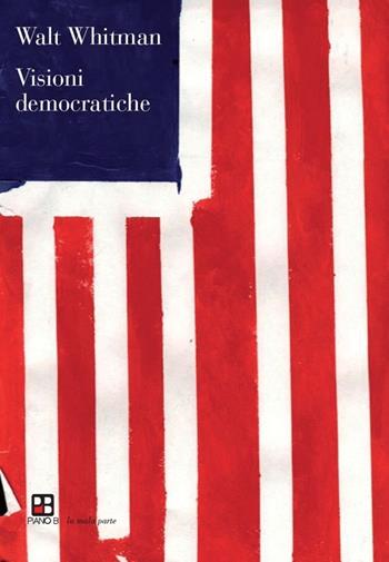 Visioni democratiche - Walt Whitman - Libro Piano B 2014, La mala parte | Libraccio.it