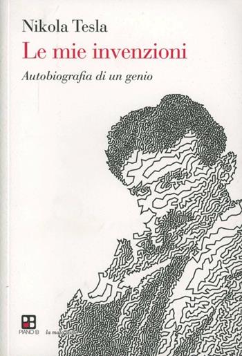 Le mie invenzioni. Autobiografia di un genio - Nikola Tesla - Libro Piano B 2016, La mala parte | Libraccio.it