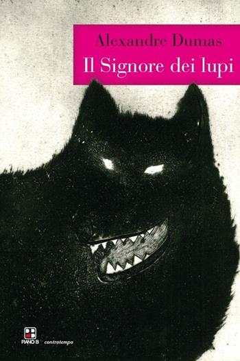 Il signore dei lupi - Alexandre Dumas - Libro Piano B 2013, Controtempo | Libraccio.it