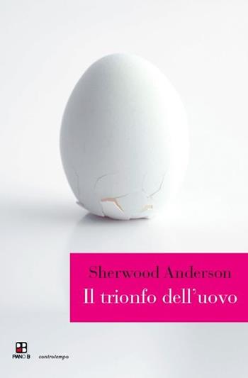 Il trionfo dell'uovo - Sherwood Anderson - Libro Piano B 2013, Controtempo | Libraccio.it