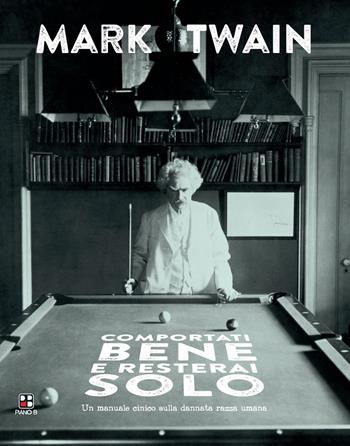 Comportati bene e resterai solo. Un manuale cinico sulla dannata razza umana - Mark Twain - Libro Piano B 2014, La mala parte | Libraccio.it
