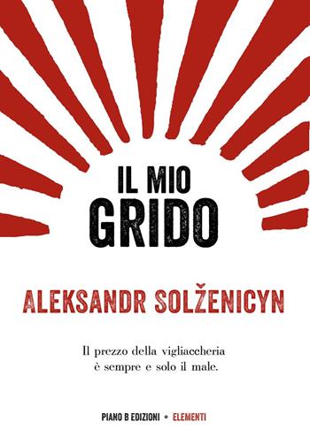 Il mio grido - Aleksandr Solzenicyn - Libro Piano B 1980, Elementi | Libraccio.it