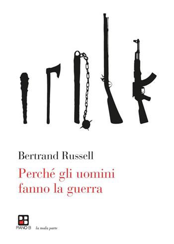 Perché gli uomini fanno la guerra - Bertrand Russell - Libro Piano B 2015, La mala parte | Libraccio.it