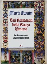 Sui fondatori della razza umana. Da Adamo ed Eva al diluvio universale - Mark Twain - Libro Piano B 2015 | Libraccio.it
