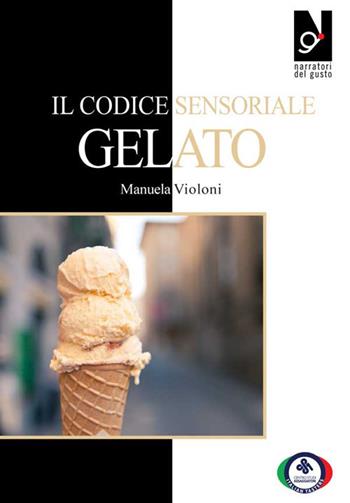 Il codice sensoriale. Gelato - Manuela Violoni - Libro Centro Studi Assaggiatori 2017 | Libraccio.it
