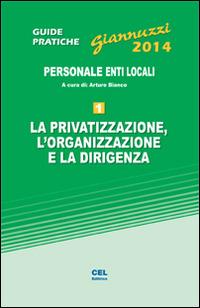 La privatizzazione, l'organizzazione e la dirigenza. Con aggiornamento online - Arturo Bianco - Libro CEL Editrice 2014, Guide pratiche. Personale enti locali | Libraccio.it