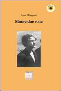 Morire due volte - Anna Chiapponi - Libro Edizioni Pontegobbo 2010, I girasoli. Storie nella Storia | Libraccio.it