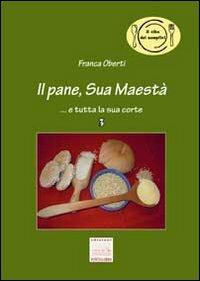Il pane, Sua Maestà... e tutta la sua corte - Franca Oberti - Libro Pontegobbo 2010, I piccoli | Libraccio.it