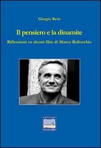 Il pensiero e la dinamite. Riflessioni su alcuni film di Marco Bellocchio - Giorgio Betti - Libro Edizioni Pontegobbo 2010, Itinerari narrativi | Libraccio.it