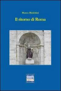Il ritorno di Roma - Marco Biolchini - Libro Edizioni Pontegobbo 2012, Itinerari narrativi | Libraccio.it