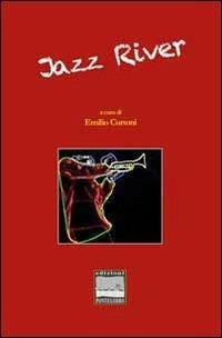Jazz river. Antologia di storie e immagini in musica - Emilio Curtoni - Libro Edizioni Pontegobbo 2012, Varia | Libraccio.it