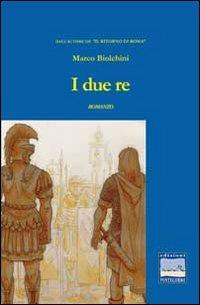 I due re - Marco Biolchini - Libro Edizioni Pontegobbo 2014, Itinerari narrativi | Libraccio.it