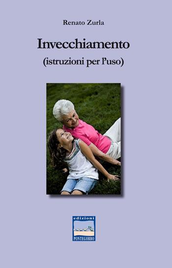 Invecchiamento (istruzione per l'uso) - Renato Zurla - Libro Edizioni Pontegobbo 2016, Vite celebri... e non | Libraccio.it