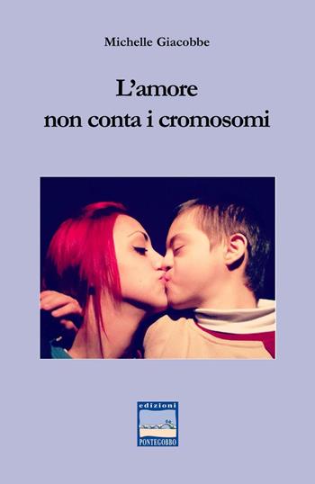 L'amore non conta i cromosomi - Michelle Giacobbe - Libro Edizioni Pontegobbo 2016, Vite celebri... e non | Libraccio.it