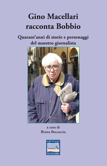 Gino Macellari racconta Bobbio. Quarant'anni di storie e personaggi del maestro giornalista  - Libro Edizioni Pontegobbo 2018, Vite celebri... e non | Libraccio.it