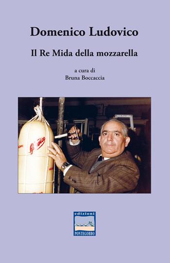 Domenico Ludovico. Il Re Mida della mozzarella  - Libro Pontegobbo 2019, Vite celebri... e non | Libraccio.it