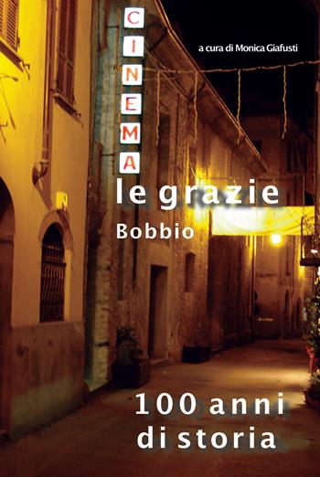 Cinema Le Grazie Bobbio. 100 anni di storia  - Libro Edizioni Pontegobbo 2020, Storie nella storia | Libraccio.it