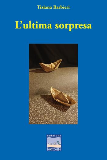L'ultima sorpresa - Tiziana Barbieri - Libro Edizioni Pontegobbo 2023, Itinerari narrativi | Libraccio.it