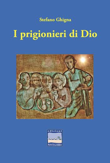 I prigionieri di Dio - Stefano Ghigna - Libro Edizioni Pontegobbo 2024, Itinerari narrativi | Libraccio.it