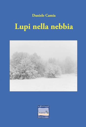 Lupi nella nebbia - Daniele Camia - Libro Edizioni Pontegobbo 2024, Itinerari narrativi | Libraccio.it