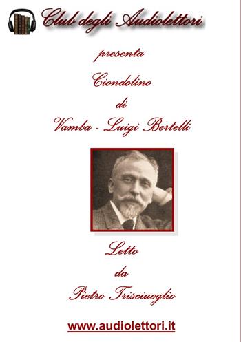 Ciondolino. Letto da Pietro Trisciuoglio letto da Pietro Trisciuoglio. Audiolibro. CD Audio formato MP3 - Vamba - Libro Club degli Audiolettori 2017 | Libraccio.it