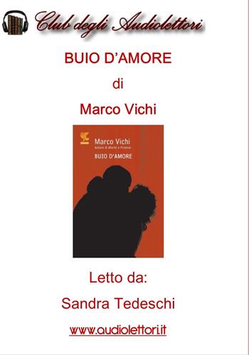 Buio d'amore. Letto da Sandra Tedeschi letto da Sandra Tedeschi. Audiolibro. CD Audio formato MP3 - Marco Vichi - Libro Club degli Audiolettori 2017 | Libraccio.it