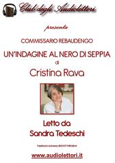 Commissario Rebaudengo. Un'indagine al nero di seppia letto da Sandra Tedeschi. Audiolibro. CD Audio formato MP3