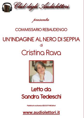 Commissario Rebaudengo. Un'indagine al nero di seppia letto da Sandra Tedeschi. Audiolibro. CD Audio formato MP3 - Cristina Rava - Libro Club degli Audiolettori 2019 | Libraccio.it