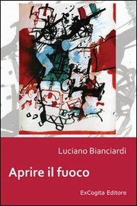Aprire il fuoco - Luciano Bianciardi - Libro ExCogita 2010, Liber ut liber | Libraccio.it