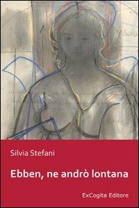 Ebben, ne andrò lontana - Silvia Stefani - Libro ExCogita 2010, Voluminaria rosso | Libraccio.it