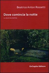 Doce comincia la notte. 11 storie borderline - Beatrice A. Rossetti - Libro ExCogita 2011, Voluminaria rosso | Libraccio.it