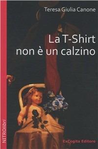 La T-Shirt non è un calzino - Teresa Giulia Canone - Libro ExCogita 2011, NITROlibri | Libraccio.it