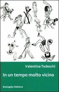 In un tempo molto vicino - Valentina Todeschi - Libro ExCogita 2012, Lavorincorso | Libraccio.it