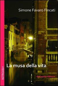 La musa della vita - Simone Favaro Fincati - Libro ExCogita 2012, NITROlibri | Libraccio.it