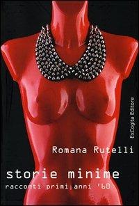Storie minime. Racconti primi anni '60 - Romana Rutelli - Libro ExCogita 2013, Voluminaria rosso | Libraccio.it
