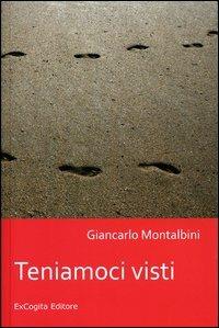 Teniamoci visti - Giancarlo Montalbini - Libro ExCogita 2013, Voluminaria rosso | Libraccio.it