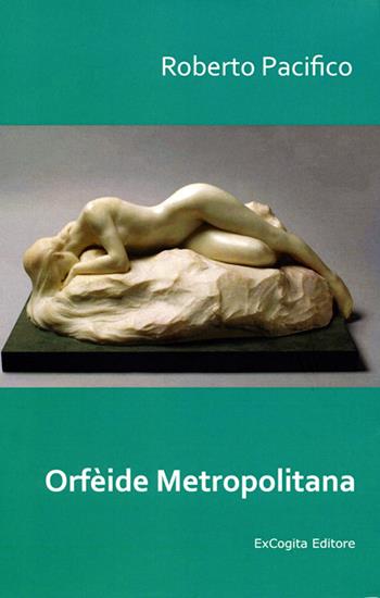 Orfèide metropolitana - Roberto Pacifico - Libro ExCogita 2014, Voluminaria verde | Libraccio.it