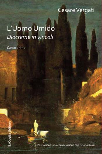 L' uomo umido. Diòcreme in vincoli. Triangolo d'attesa: Canto primo - Cesare Vergati - Libro ExCogita 2015, Voluminaria rosso | Libraccio.it