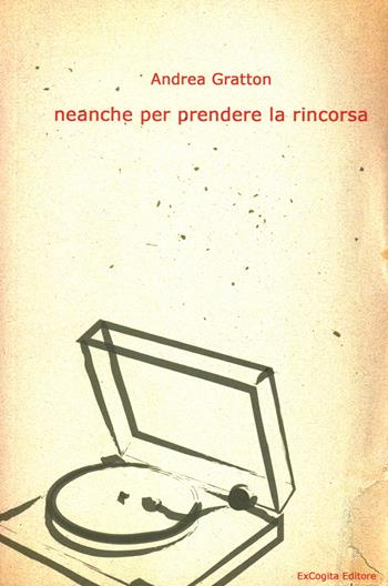 Neanche per prendere la rincorsa - Andrea Gratton - Libro ExCogita 2015, Voluminaria rosso | Libraccio.it