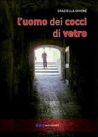 L'uomo dei cocci di vetro - Graziella Ghione - Libro Olisterno Editore 2010, Autorinediti | Libraccio.it