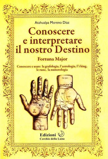 Conoscere e interpretare il nostro destino - Moreno Diaz Atahualpa - Libro Cerchio della Luna 2010 | Libraccio.it