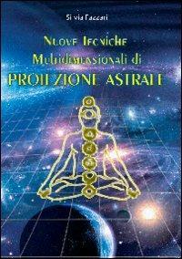 Nuove tecniche multidimensionali di proiezione astrale - Silvia Fazzari - Libro Cerchio della Luna 2010 | Libraccio.it