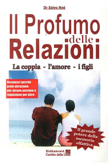 Il profumo delle relazioni. La coppia, l'amore, i figli - Salvatore Noè - Libro Cerchio della Luna 2011 | Libraccio.it