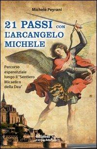 Ventuno passi con l'arcangelo Michele. Percorso esperienziale lungo il «sentiero micaelico della dea» - Michele Peyrani - Libro Cerchio della Luna 2010 | Libraccio.it