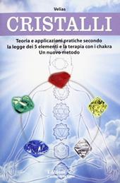 Cristalli. Teoria e applicazioni pratiche secondo la legge dei 5 elementi e la terapia con i chakra. Un nuovo metodo